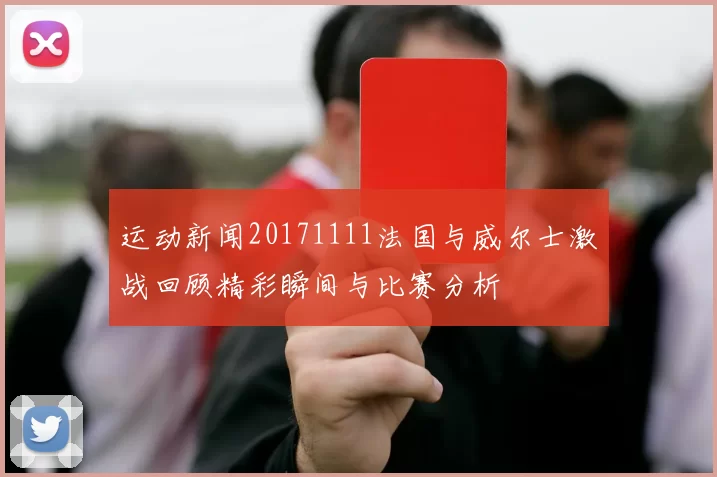 运动新闻20171111法国与威尔士激战回顾精彩瞬间与比赛分析